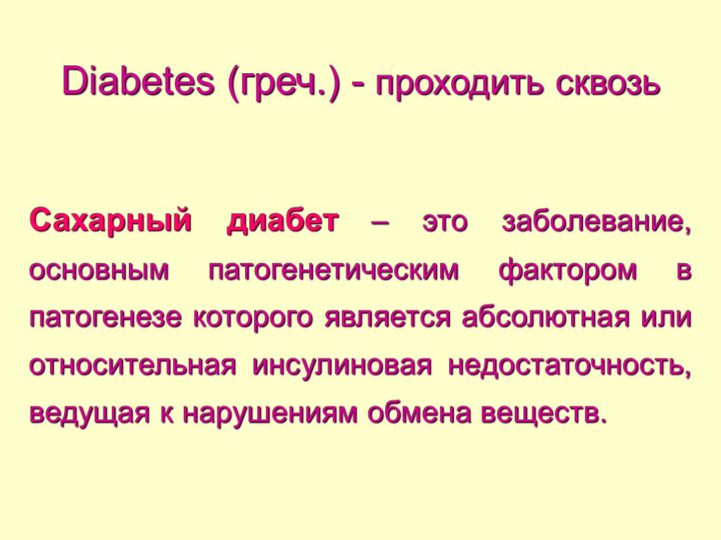 Diabetes (греч.) - проходить сквозь Сахарный диабет – это заболевание, основным патогенетическим фактором в